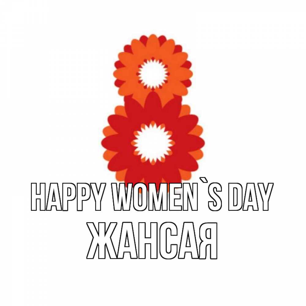 Greetings card с именем, ЖАНСАЯ happy women`s day восьмерка из лепестков Greetings with text for free download 
